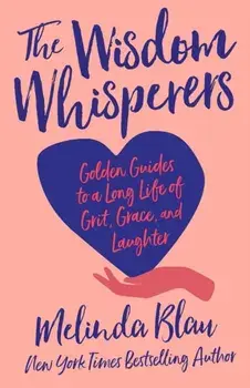 The Wisdom Whisperers. Golden Guides to a Long Life of Grit, Grace, and Laughter, Hardback/Melinda Blau