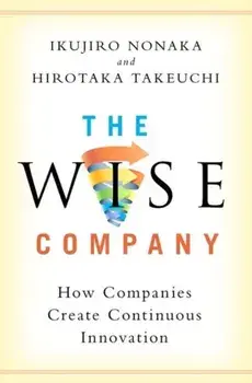 The Wise Company: How Companies Create Continuous Innovation, Hardcover/Ikujiro Nonaka