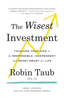 The Wisest Investment: Teaching Your Kids to Be Responsible, Independent and Money-Smart for Life, Paperback/Robin Taub
