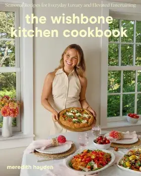 The Wishbone Kitchen. Seasonal Recipes for Everyday Luxury and Elevated Entertaining, Hardback/Meredith Hayden