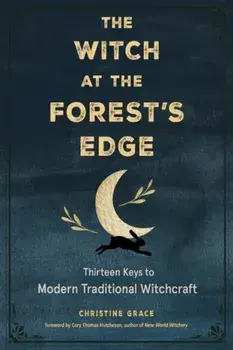 The Witch at the Forest's Edge. Thirteen Keys to Modern Traditional Witchcraft, Paperback/Christine (Christine Grace) Grace