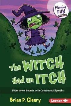 The Witch Had an Itch: Short Vowel Sounds with Consonant Digraphs, Library Binding/Brian P. Cleary