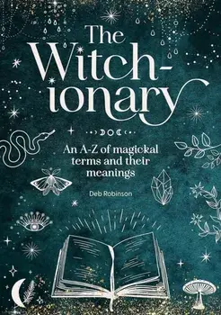 The Witch-Ionary. An A-Z of Magickal Terms and Their Meanings, Hardback/Deb Robinson