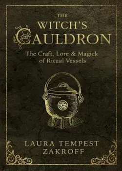 The Witch's Cauldron: The Craft, Lore & Magick of Ritual Vessels, Paperback/Laura Tempest Zakroff