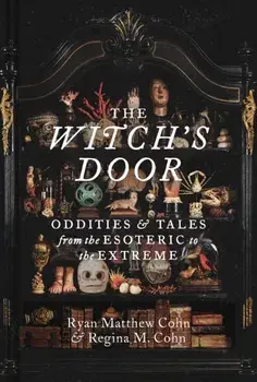 The Witch's Door. Oddities and Tales from the Esoteric to the Extreme, Hardback/Regina M. Rossi