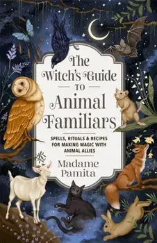 The Witch's Guide to Animal Familiars. Spells, Rituals & Recipes for Making Magic with Animal Allies, Paperback/Madame Pamita