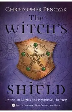The Witch's Shield: Protection Magick and Psychic Self-Defense - Christopher Penczak