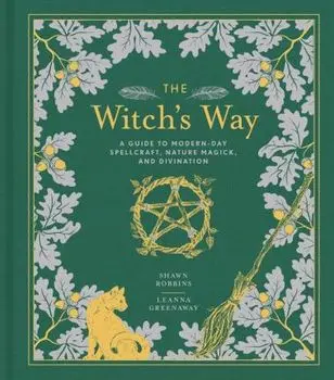 The Witch's Way: A Guide to Modern-Day Spellcraft, Nature Magick, and Divination, Hardcover/Shawn Robbins