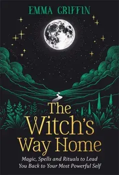 The Witch's Way Home. Magic, Spells and Rituals to Lead You Back to Your Most Powerful Self, Paperback/Emma Griffin