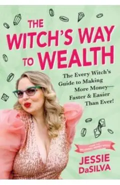 The Witch's Way to Wealth: The Every Witch's Guide to Making More Money - Faster & Easier Than Ever! - Jessie Dasilva