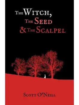The Witch, the Seed and the Scalpel, Paperback/Scott O'Neill