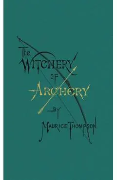 The Witchery of Archery - Maurice Thompson