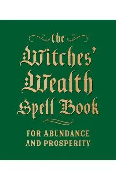 The Witches' Wealth Spell Book: For Abundance and Prosperity - Cerridwen Greenleaf