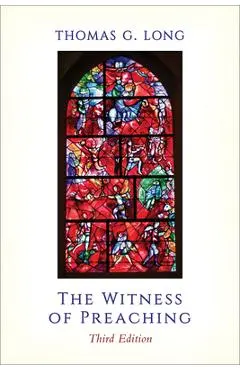 The Witness of Preaching, 3rd ed. - Thomas G. Long