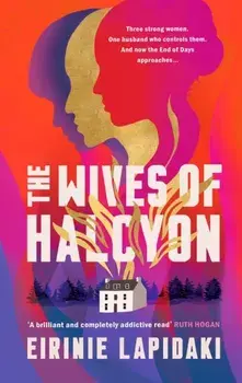 The Wives of Halcyon. Three strong women. One husband who controls them. And now the End of Days approaches., Paperback/Eirinie Lapidaki