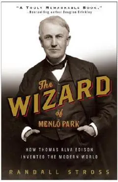 The Wizard of Menlo Park: How Thomas Alva Edison Invented the Modern World - Randall E. Stross