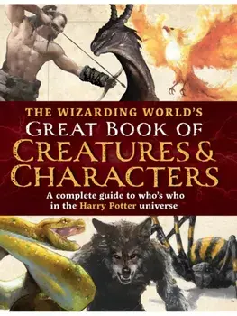 The Wizarding World's Great Book of Creatures & Characters. A complete guide to who's who in the Harry Potter universe, Hardback/The Editors of MuggleNet