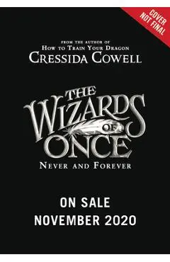 The Wizards of Once: Never and Forever - Cressida Cowell