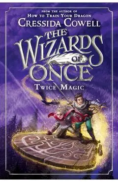 The Wizards of Once: Twice Magic - Cressida Cowell