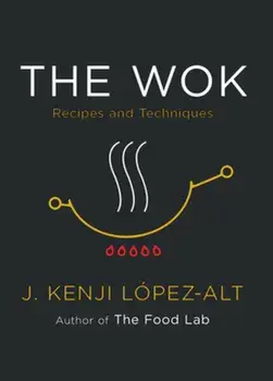 The Wok. Recipes and Techniques, Hardback/J. Kenji Lopez-Alt