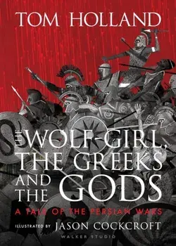 The Wolf-Girl, the Greeks and the Gods: a Tale of the Persian Wars, Hardback/***