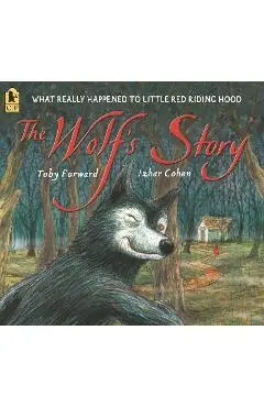 The Wolf's Story: What Really Happened to Little Red Riding Hood - Toby Forward
