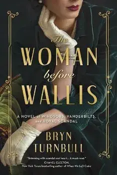 The Woman Before Wallis: A Novel of Windsors, Vanderbilts, and Royal Scandal, Paperback/Bryn Turnbull