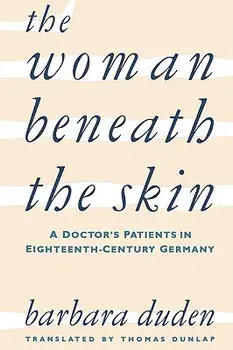 The Woman Beneath the Skin: A Doctor's Patients in Eighteenth-Century Germany, Paperback/Barbara Duden