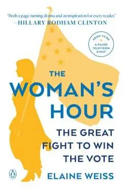 The Woman's Hour: The Great Fight to Win the Vote - Elaine Weiss