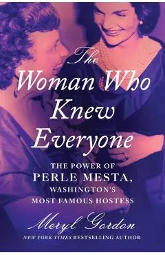 The Woman Who Knew Everyone: The Power of Perle Mesta, Washington's Most Famous Hostess - Meryl Gordon