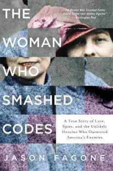 The Woman Who Smashed Codes: A True Story of Love, Spies, and the Unlikely Heroine Who Outwitted America's Enemies, Paperback/Jason Fagone