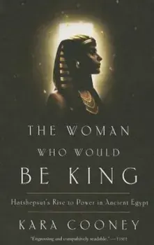 The Woman Who Would Be King: Hatshepsut's Rise to Power in Ancient Egypt, Paperback/Kara Cooney