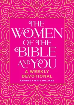 The Women of the Bible and You: A Weekly Devotional, Paperback/Arionne Yvette Williams