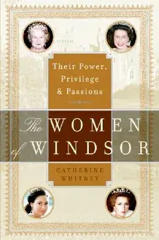 The Women of Windsor: Their Power, Privilege, and Passions, Paperback/Catherine Whitney