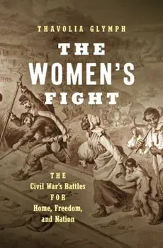 The Women's Fight: The Civil War's Battles for Home, Freedom, and Nation, Paperback/Thavolia Glymph