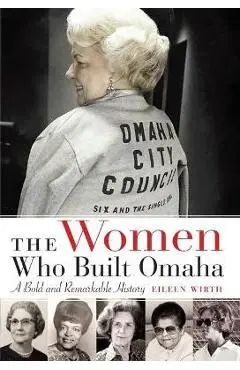The Women Who Built Omaha: A Bold and Remarkable History - Eileen Wirth