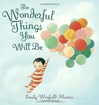 The Wonderful Things You Will be : A Growing-Up Poem/Emily Winfield Martin