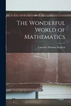The Wonderful World of Mathematics, Paperback/Lancelot Thomas 1895-1975 Hogben