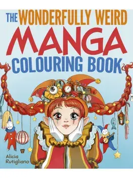 The Wonderfully Weird Manga Colouring Book. Over 45 Images to Colour, Paperback/Alicia Rutigliano