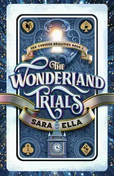 The Wonderland Trials: Volume 1, Hardcover/Sara Ella