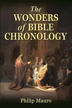 The Wonders of Bible Chronology/Philip Mauro