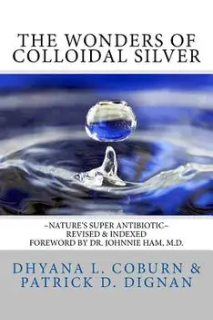 The Wonders of Colloidal Silver: Nature's Super Antibiotic Revised & Indexed, Paperback/Dhyana L. Coburn