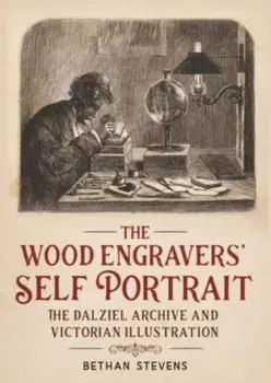 The Wood Engravers' Self-Portrait. The Dalziel Archive and Victorian Illustration, Hardback/Bethan Stevens