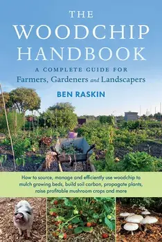 The Woodchip Handbook: A Complete Guide for Farmers, Gardeners and Landscapers, Paperback/Ben Raskin