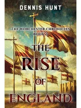 The Worchester Chronicles Book 3: The Rise of England, Paperback/Dennis Hunt