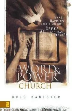 The Word and Power Church: What Happens When a Church Seeks All God Has to Offer? - Douglas Banister