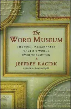 The Word Museum: The Most Remarkable English Words Ever Forgotten, Paperback/Jeffrey Kacirk