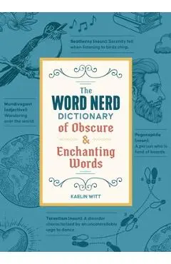 The Word Nerd Dictionary of Obscure & Enchanting Words - Kaelin Witt