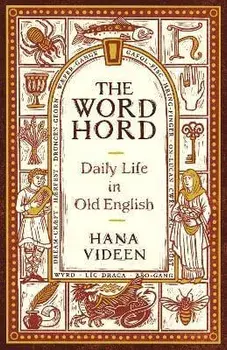 The Wordhord: Daily Life in Old English, Hardcover/Hana Videen