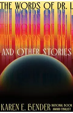 The Words of Dr. L: & Other Stories - Karen E. Bender